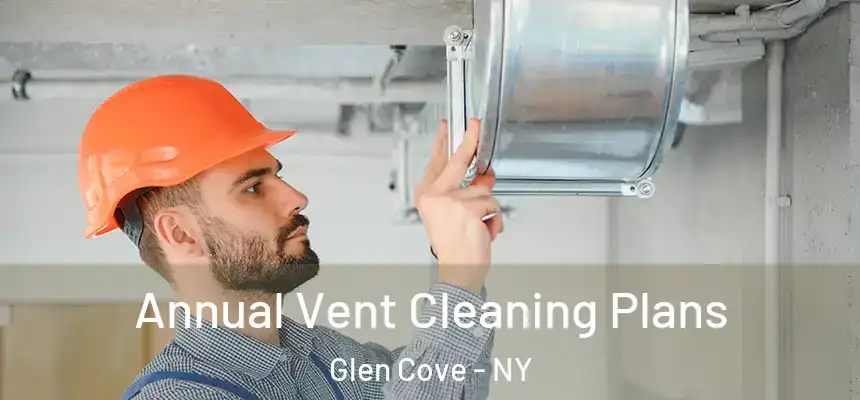 Annual Vent Cleaning Plans Glen Cove - NY