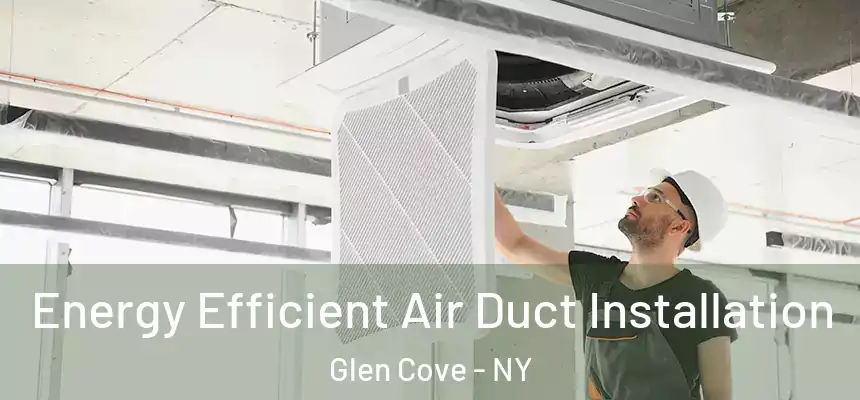 Energy Efficient Air Duct Installation Glen Cove - NY