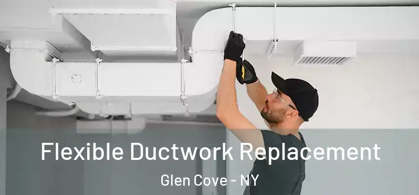  Flexible Ductwork Replacement Glen Cove - NY